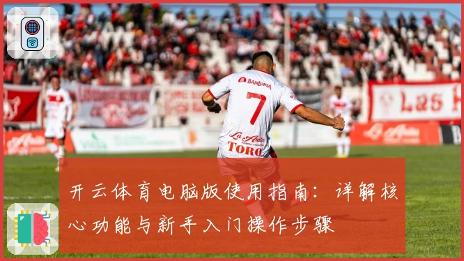 开云体育电脑版使用指南：详解核心功能与新手入门操作步骤