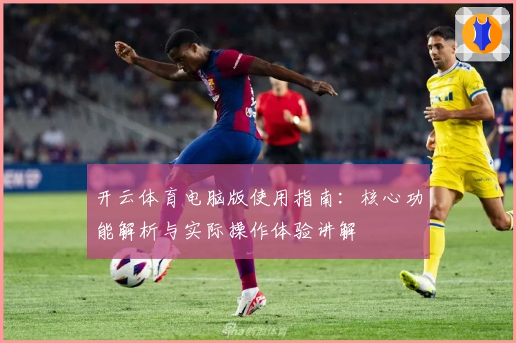 开云体育电脑版使用指南：核心功能解析与实际操作体验讲解