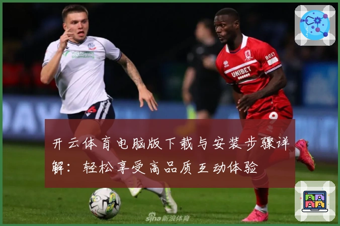 开云体育电脑版下载与安装步骤详解：轻松享受高品质互动体验